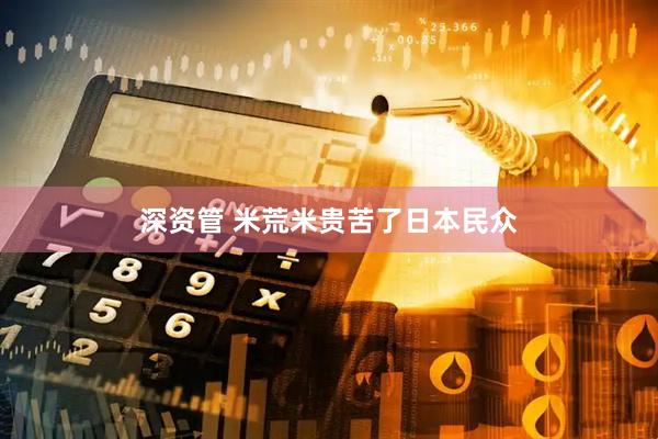 深资管 米荒米贵苦了日本民众